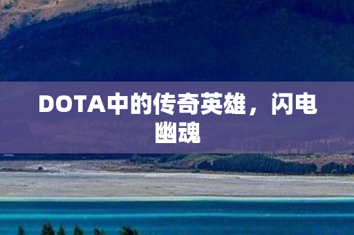 DOTA中的传奇英雄，闪电幽魂