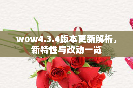 wow4.3.4版本更新解析，新特性与改动一览