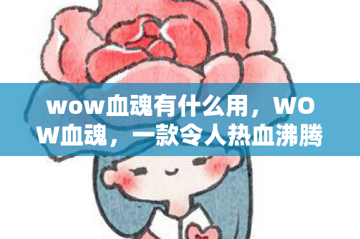 wow血魂有什么用，WOW血魂，一款令人热血沸腾的游戏之旅