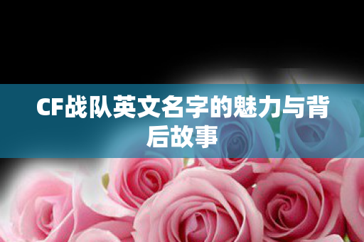 CF战队英文名字的魅力与背后故事