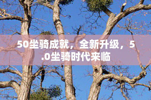 50坐骑成就，全新升级，5.0坐骑时代来临