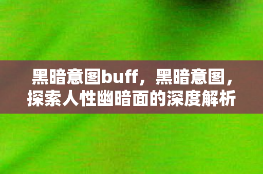 黑暗意图buff，黑暗意图，探索人性幽暗面的深度解析