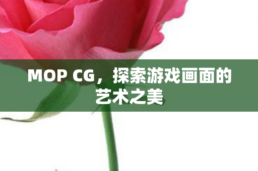 MOP CG，探索游戏画面的艺术之美