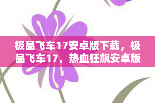 极品飞车17安卓版下载，极品飞车17，热血狂飙安卓版
