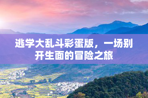 逃学大乱斗彩蛋版，一场别开生面的冒险之旅