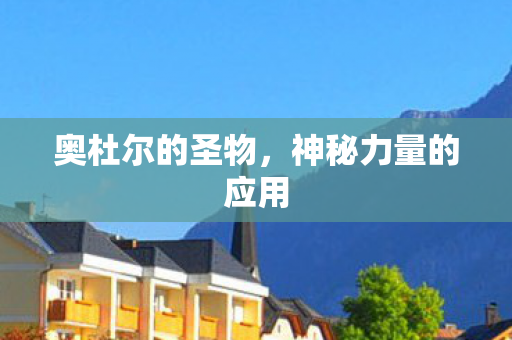 奥杜尔的圣物，神秘力量的应用