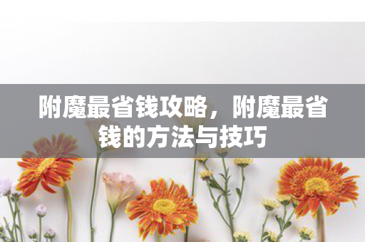 附魔最省钱攻略，附魔最省钱的方法与技巧