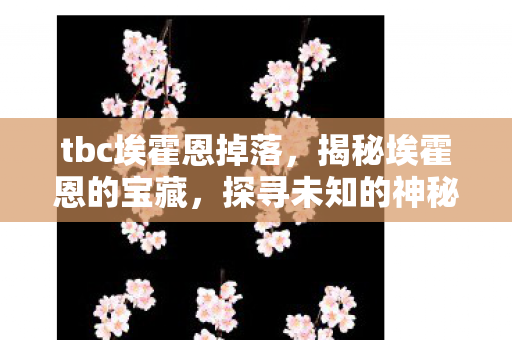 tbc埃霍恩掉落，揭秘埃霍恩的宝藏，探寻未知的神秘掉落