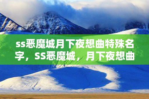 ss恶魔城月下夜想曲特殊名字，SS恶魔城，月下夜想曲深度解析