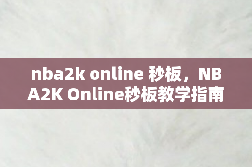 nba2k online 秒板，NBA2K Online秒板教学指南—掌握技巧，成为篮坛高手！