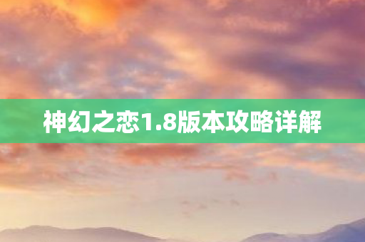 神幻之恋1.8版本攻略详解