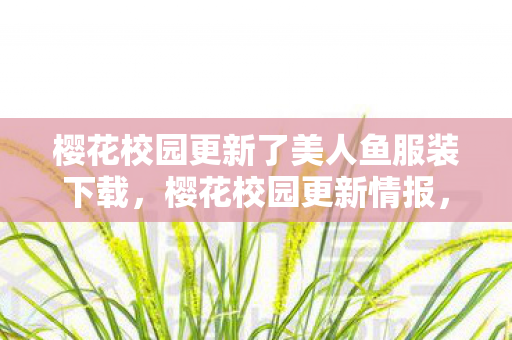 樱花校园更新了美人鱼服装下载，樱花校园更新情报，美人鱼服装惊艳亮相