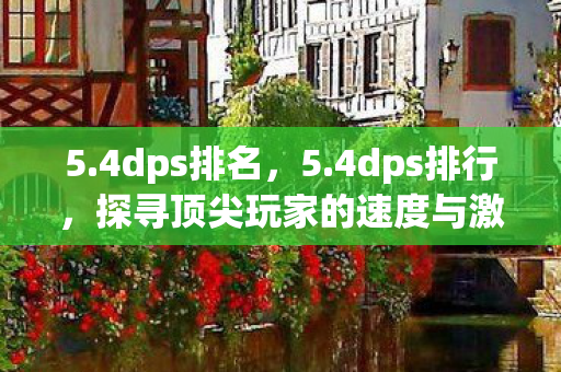 5.4dps排名，5.4dps排行，探寻顶尖玩家的速度与激情