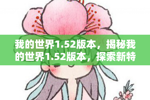 我的世界1.52版本，揭秘我的世界1.52版本，探索新特性与玩法升级