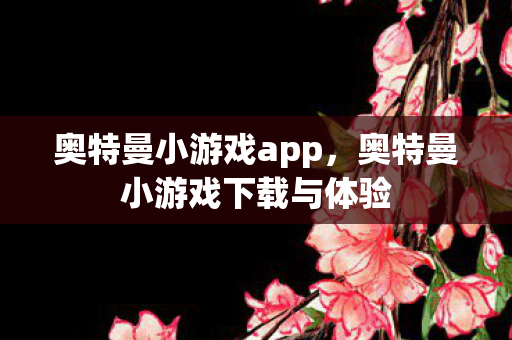 奥特曼小游戏app，奥特曼小游戏下载与体验