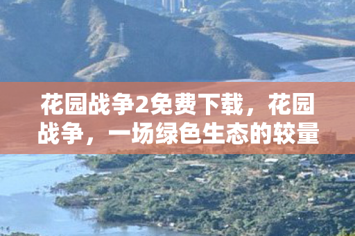 花园战争2免费下载，花园战争，一场绿色生态的较量