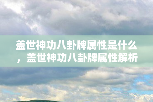 盖世神功八卦牌属性是什么，盖世神功八卦牌属性解析