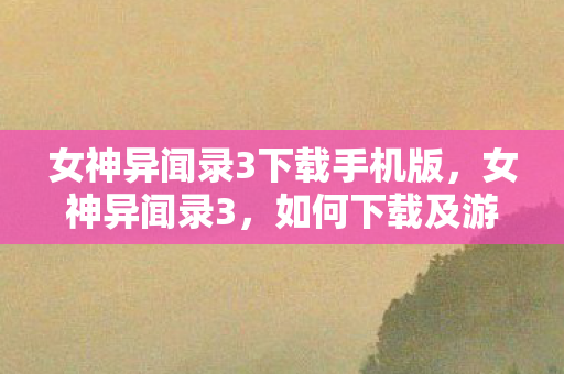 女神异闻录3下载手机版，女神异闻录3，如何下载及游戏体验