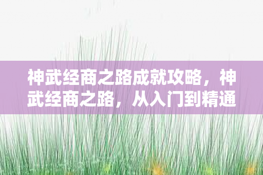 神武经商之路成就攻略，神武经商之路，从入门到精通