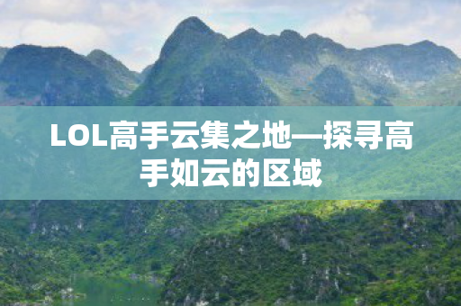 LOL高手云集之地—探寻高手如云的区域