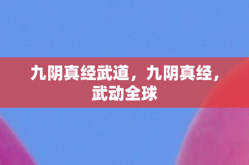 九阴真经武道，九阴真经，武动全球