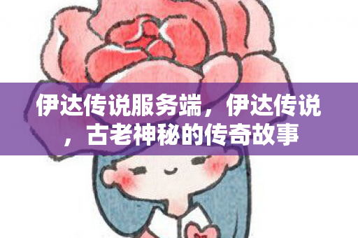 伊达传说服务端，伊达传说，古老神秘的传奇故事