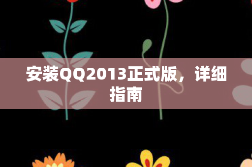 安装QQ2013正式版，详细指南