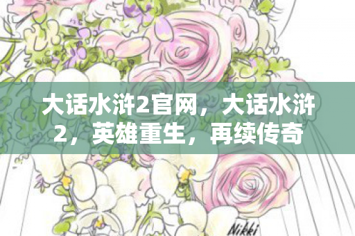 大话水浒2官网，大话水浒2，英雄重生，再续传奇