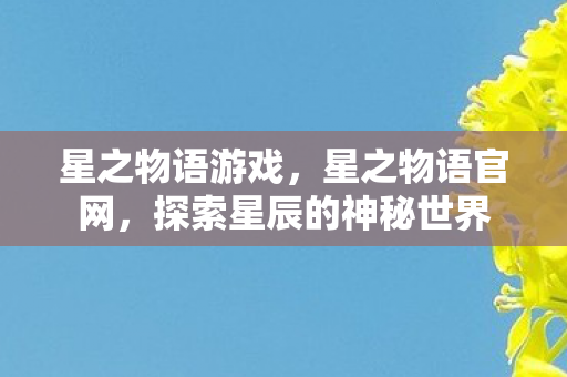 星之物语游戏，星之物语官网，探索星辰的神秘世界