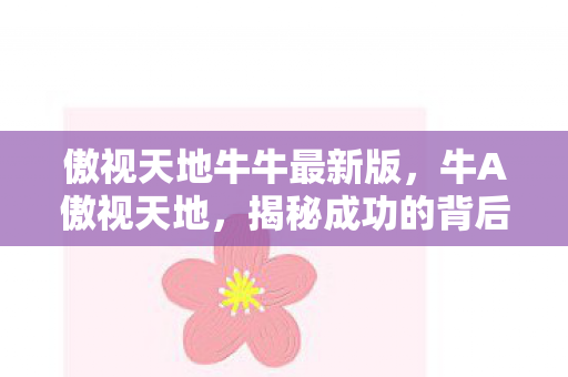 傲视天地牛牛最新版，牛A傲视天地，揭秘成功的背后故事与智慧