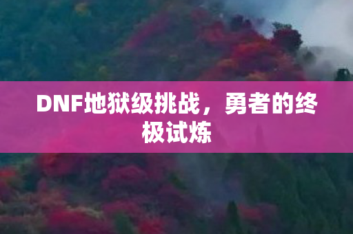 DNF地狱级挑战，勇者的终极试炼