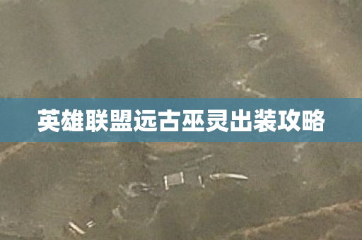 英雄联盟远古巫灵出装攻略