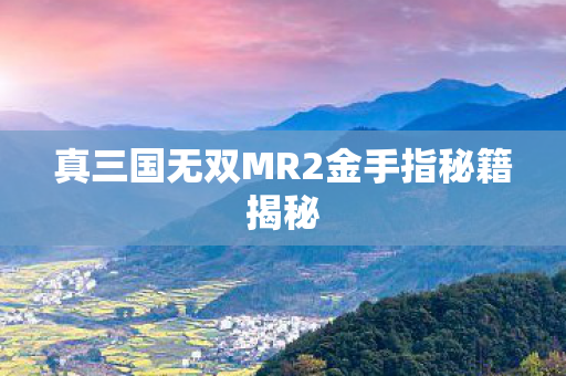 真三国无双MR2金手指秘籍揭秘