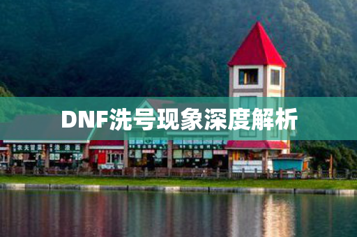 DNF洗号现象深度解析