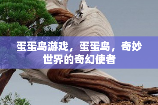 蛋蛋鸟游戏，蛋蛋鸟，奇妙世界的奇幻使者