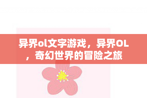 异界ol文字游戏，异界OL，奇幻世界的冒险之旅