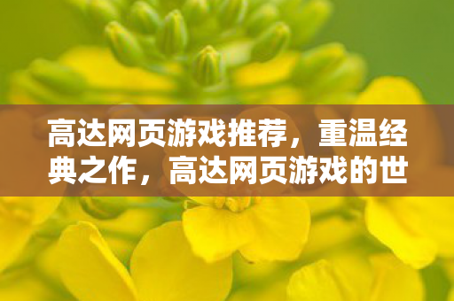 高达网页游戏推荐，重温经典之作，高达网页游戏的世界探索与深度解析