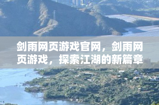 剑雨网页游戏官网，剑雨网页游戏，探索江湖的新篇章
