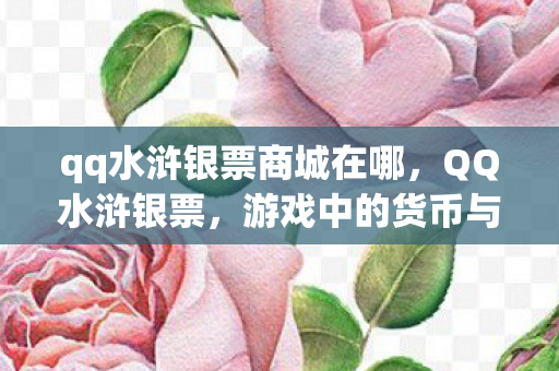 qq水浒银票商城在哪，QQ水浒银票，游戏中的货币与策略之道