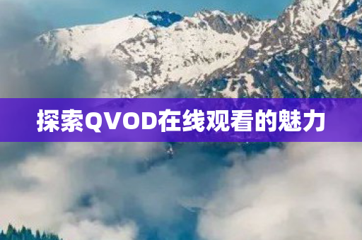 探索QVOD在线观看的魅力