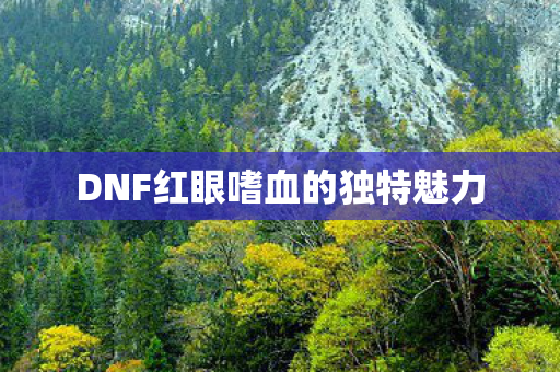 DNF红眼嗜血的独特魅力