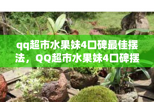 qq超市水果妹4口碑最佳摆法，QQ超市水果妹4口碑摆法攻略详解