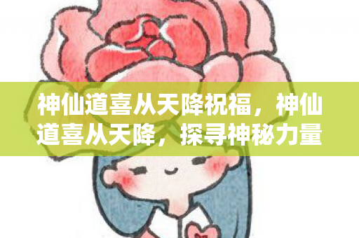 神仙道喜从天降祝福，神仙道喜从天降，探寻神秘力量的奥秘