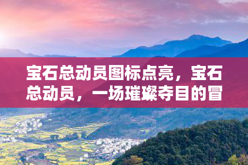 宝石总动员图标点亮，宝石总动员，一场璀璨夺目的冒险之旅的图标故事