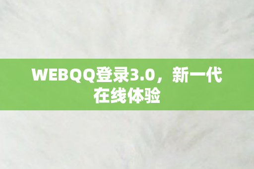 WEBQQ登录3.0，新一代在线体验