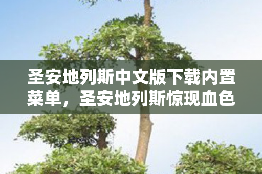 圣安地列斯中文版下载内置菜单,圣安地列斯惊现血色悬案,连环杀戮背后,谁在操控我的灵魂? 圣安地列斯中文版下载内置菜单,圣安地列斯惊现血色悬案,连环杀戮背后,谁在操控我的灵魂?