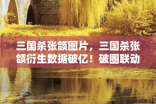 三国杀张颌衍生数据破亿图片