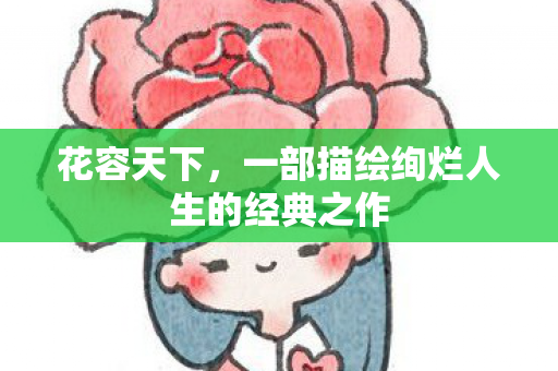 花容天下，一部描绘绚烂人生的经典之作