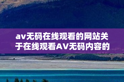av无码在线观看的网站关于在线观看AV无码内容的探讨
