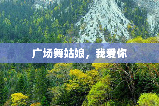 广场舞姑娘，我爱你